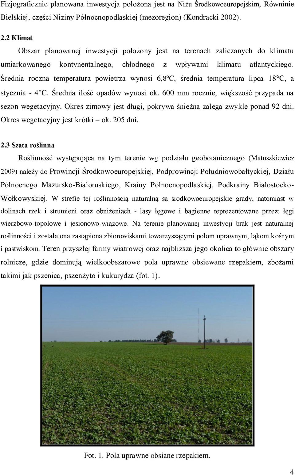 Średnia roczna temperatura powietrza wynosi 6,8ºC, średnia temperatura lipca 18 C, a stycznia - 4 C. Średnia ilość opadów wynosi ok. 600 mm rocznie, większość przypada na sezon wegetacyjny.