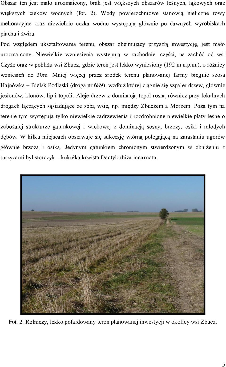 Pod względem ukształtowania terenu, obszar obejmujący przyszłą inwestycję, jest mało urozmaicony.
