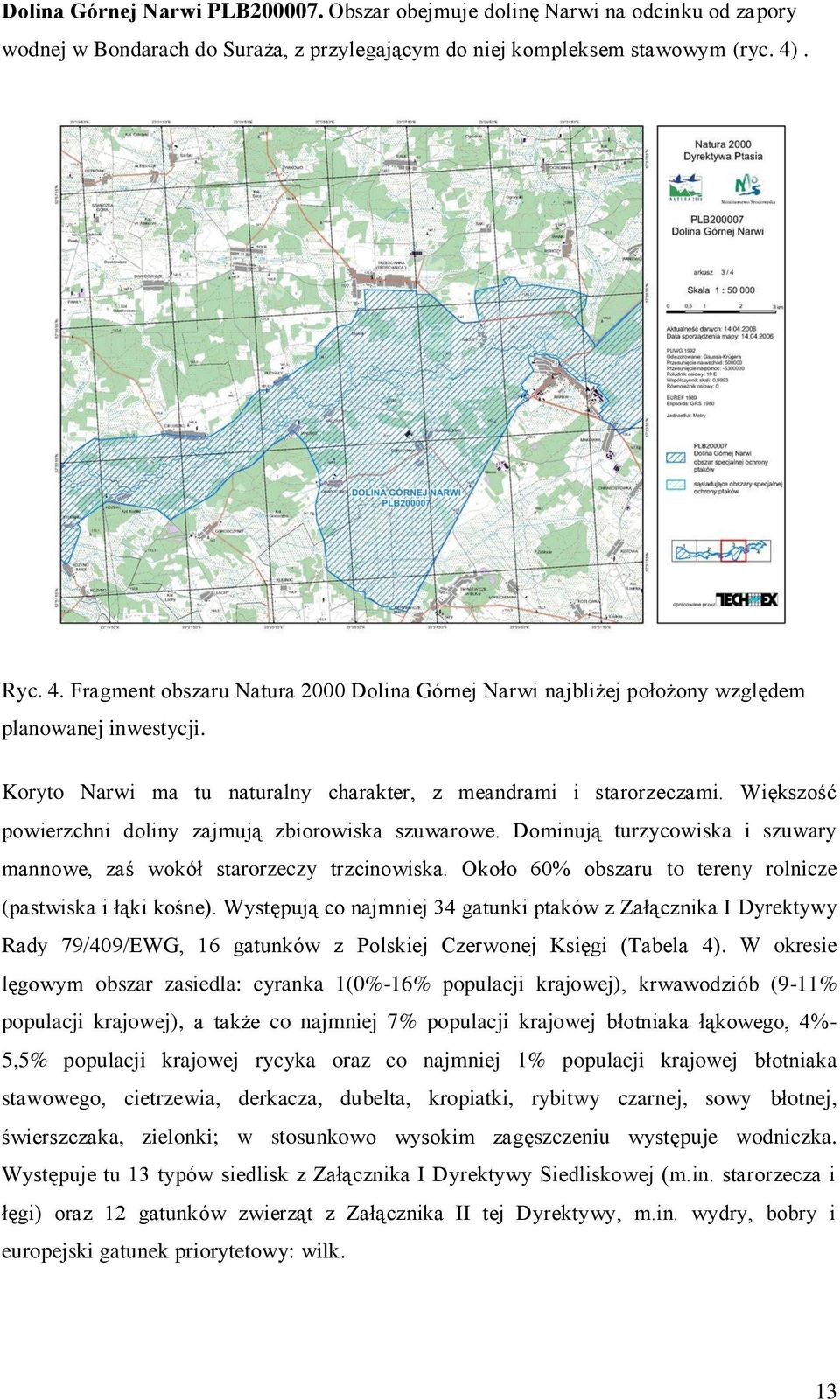 Większość powierzchni doliny zajmują zbiorowiska szuwarowe. Dominują turzycowiska i szuwary mannowe, zaś wokół starorzeczy trzcinowiska. Około 60% obszaru to tereny rolnicze (pastwiska i łąki kośne).