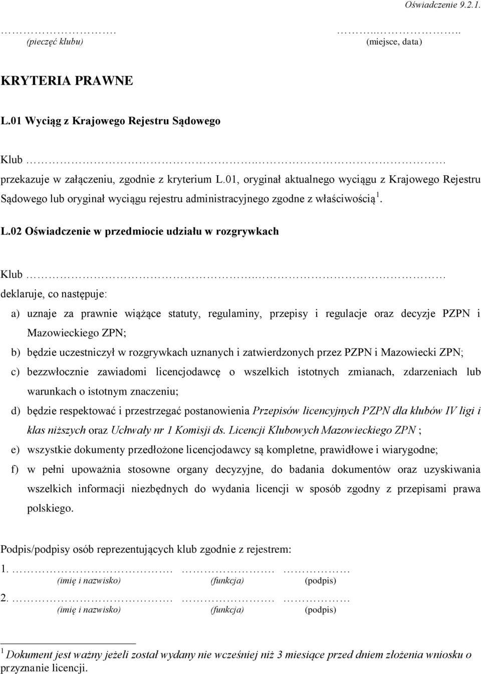 02 Oświadcze w przedmiocie udziału w rozgrywkach deklaruje, co następuje: a) uznaje za praw wiążące statuty, regulaminy, przepisy i regulacje oraz decyzje PZPN i Mazowieckiego ZPN; b) będzie