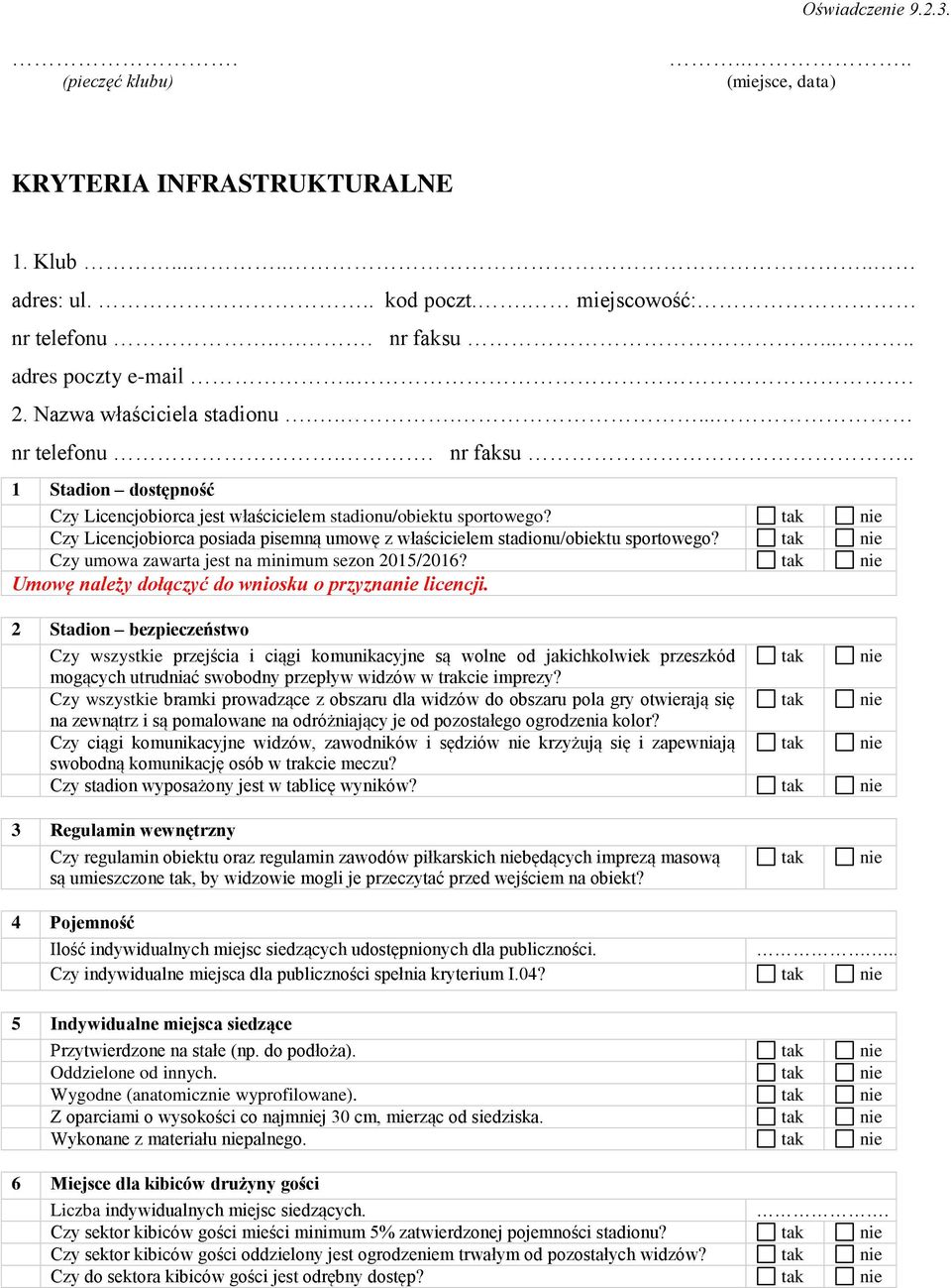 Czy Licencjobiorca posiada pisemną umowę z właścicielem stadionu/obiektu sportowego? Czy umowa zawarta jest na minimum sezon 2015/2016? Umowę należy dołączyć do wniosku o przyzna licencji.