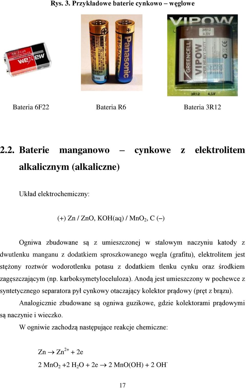 2.2. Baterie manganowo cynkowe z elektrolitem alkalicznym (alkaliczne) Układ elektrochemiczny: (+) Zn / ZnO, KOH(aq) / MnO 2, C ( ) Ogniwa zbudowane są z umieszczonej w stalowym naczyniu katody z