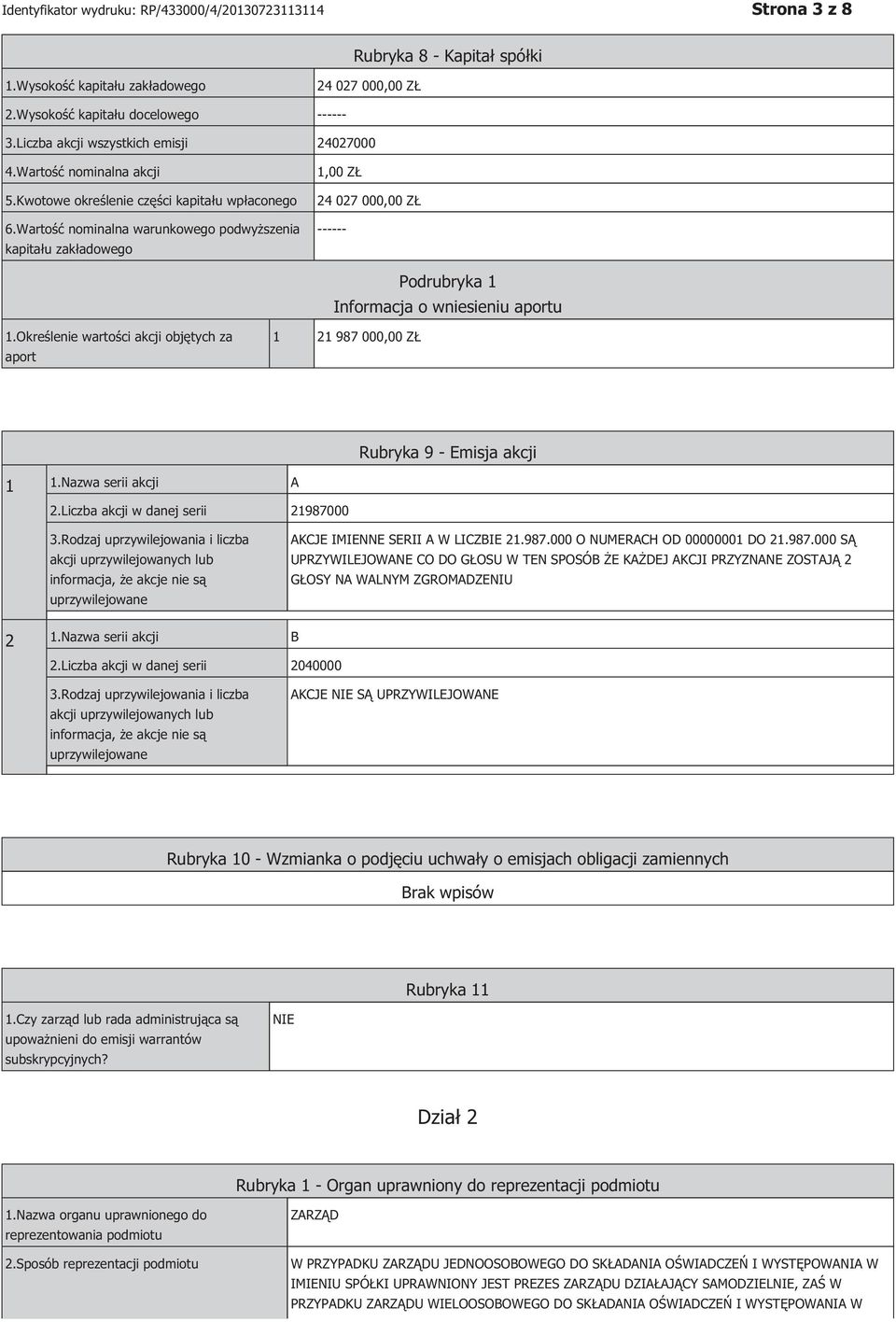 Określenie wartości akcji objętych za aport 1 21 987 000,00 ZŁ Rubryka 9 - Emisja akcji 1 1.Nazwa serii akcji A 2.Liczba akcji w danej serii 21987000 3.