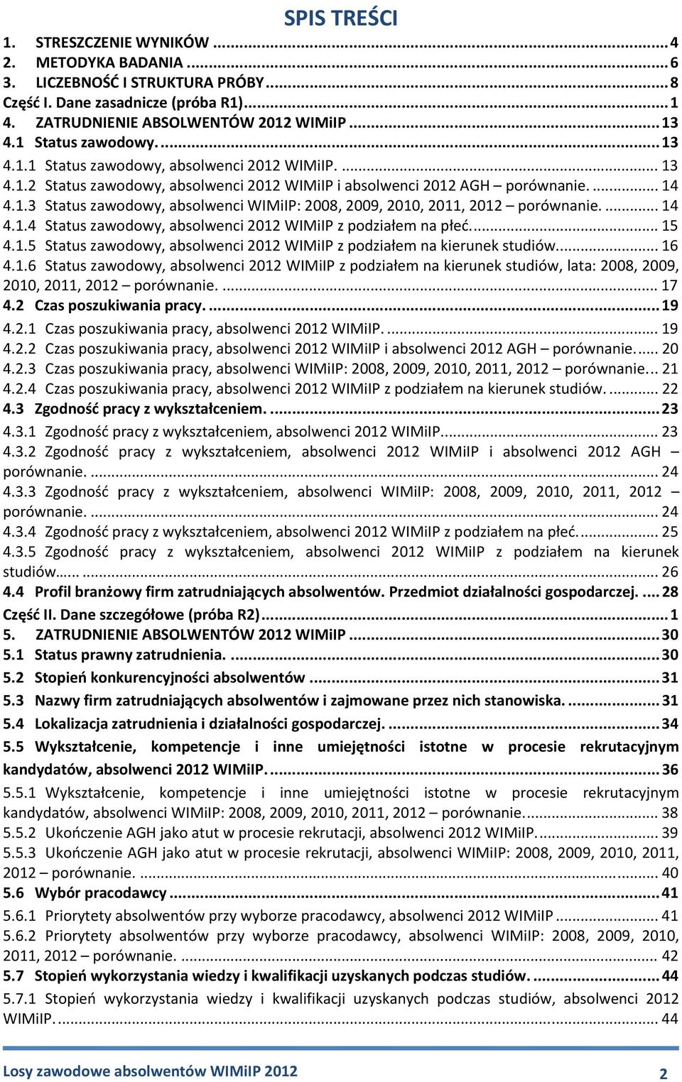 ... 14 4.1.4 Status zawodowy, absolwenci 2012 WIMiIP z podziałem na płeć... 15 4.1.5 Status zawodowy, absolwenci 2012 WIMiIP z podziałem na kierunek studiów... 16 4.1.6 Status zawodowy, absolwenci 2012 WIMiIP z podziałem na kierunek studiów, lata: 2008, 2009, 2010, 2011, 2012 porównanie.