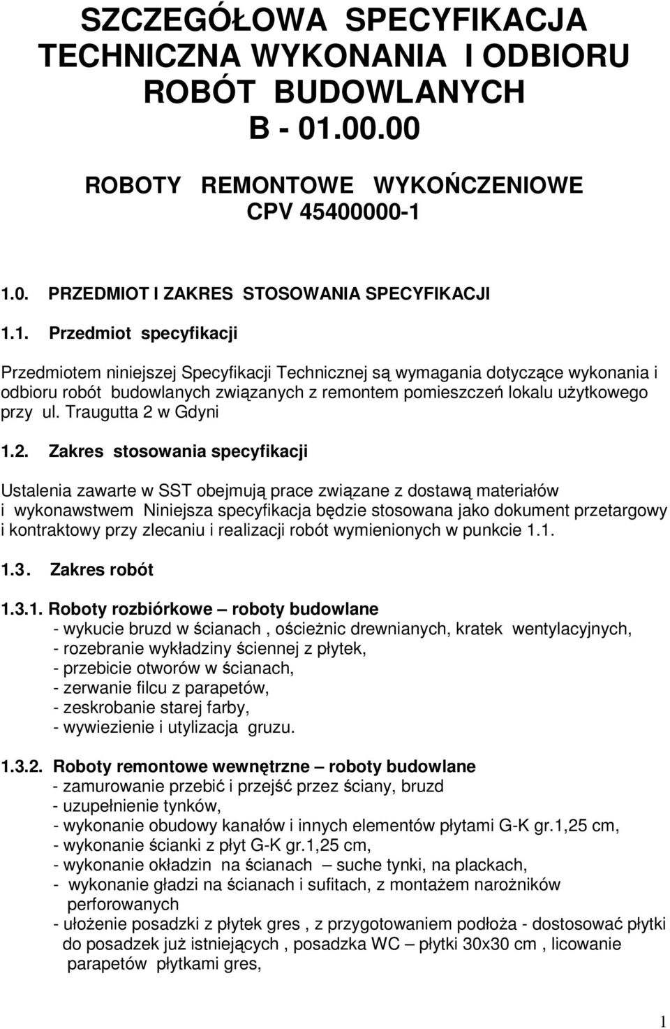 1.0. PRZEDMIOT I ZAKRES STOSOWANIA SPECYFIKACJI 1.1. Przedmiot specyfikacji Przedmiotem niniejszej Specyfikacji Technicznej są wymagania dotyczące wykonania i odbioru robót budowlanych związanych z remontem pomieszczeń lokalu użytkowego przy ul.