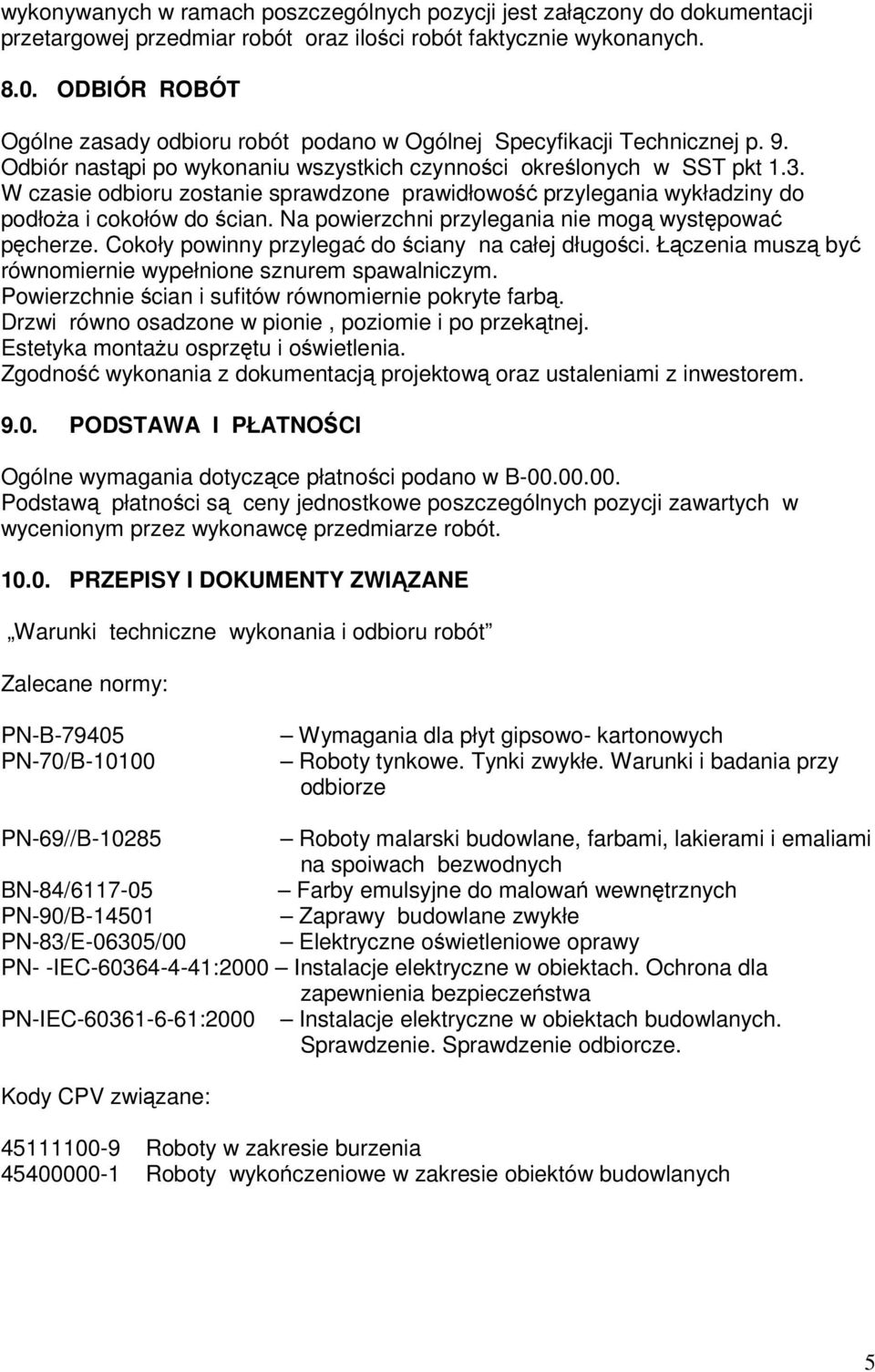 W czasie odbioru zostanie sprawdzone prawidłowość przylegania wykładziny do podłoża i cokołów do ścian. Na powierzchni przylegania nie mogą występować pęcherze.