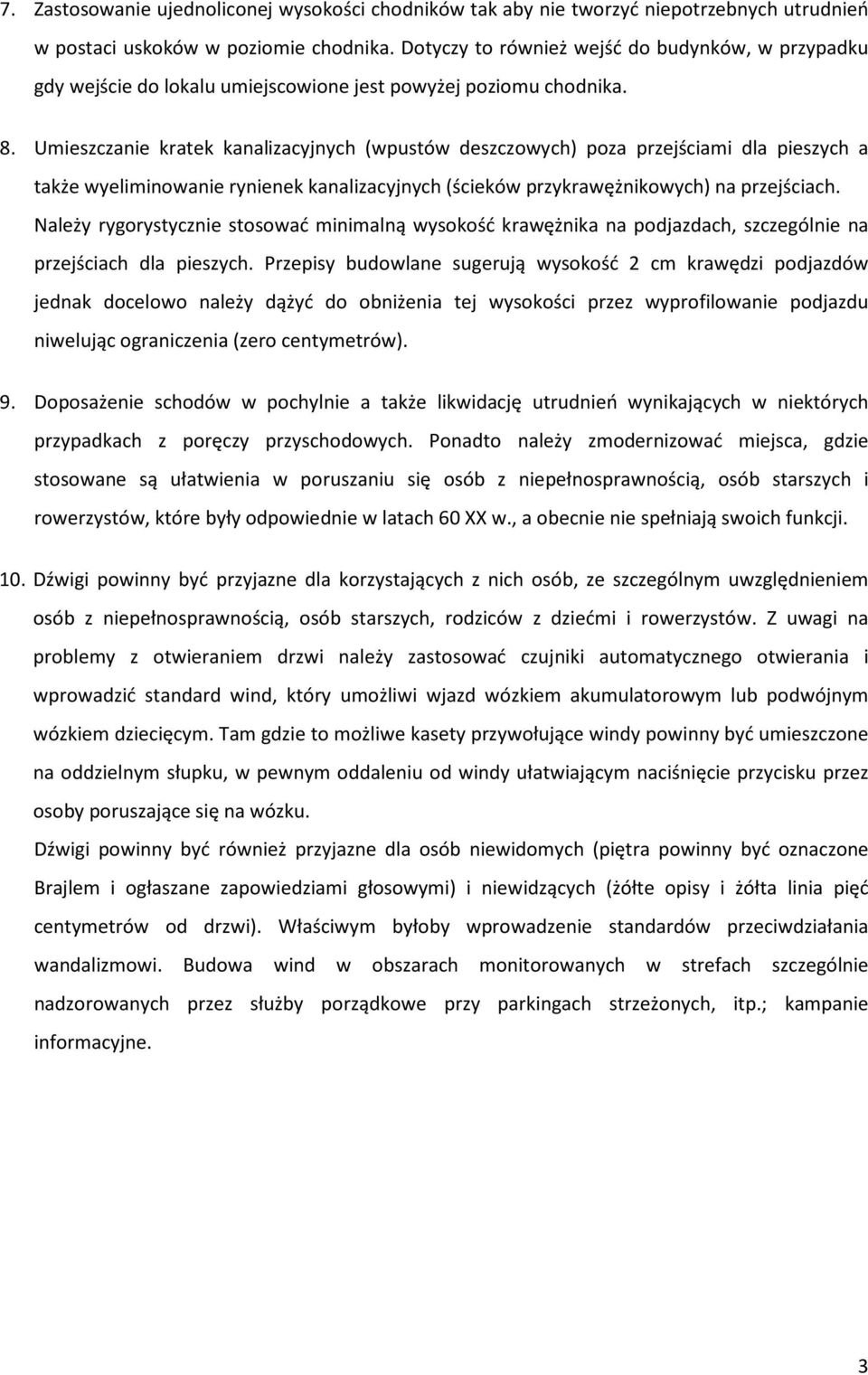 Umieszczanie kratek kanalizacyjnych (wpustów deszczowych) poza przejściami dla pieszych a także wyeliminowanie rynienek kanalizacyjnych (ścieków przykrawężnikowych) na przejściach.