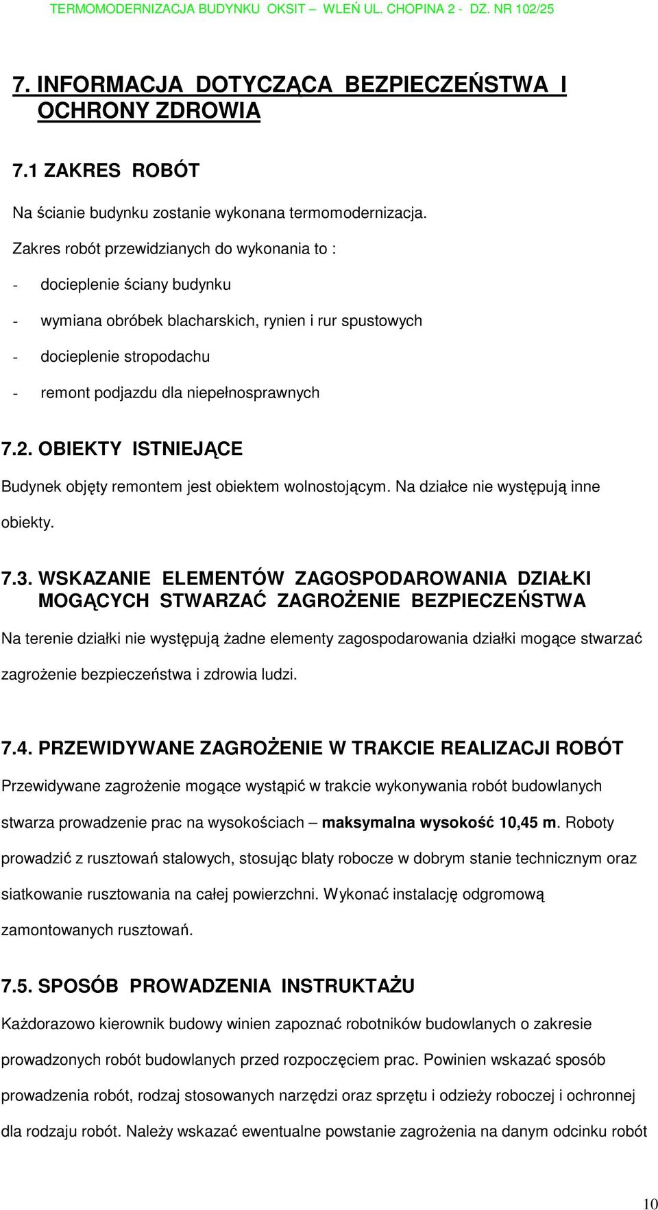 2. OBIEKTY ISTNIEJĄCE Budynek objęty remontem jest obiektem wolnostojącym. Na działce nie występują inne obiekty. 7.3.