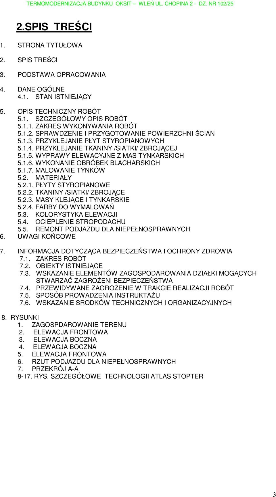 MATERIAŁY 5.2.1. PŁYTY STYROPIANOWE 5.2.2. TKANINY /SIATKI/ ZBROJĄCE 5.2.3. MASY KLEJĄCE I TYNKARSKIE 5.2.4. FARBY DO WYMALOWAŃ 5.3. KOLORYSTYKA ELEWACJI 5.4. OCIEPLENIE STROPODACHU 5.5. REMONT PODJAZDU DLA NIEPEŁNOSPRAWNYCH 6.