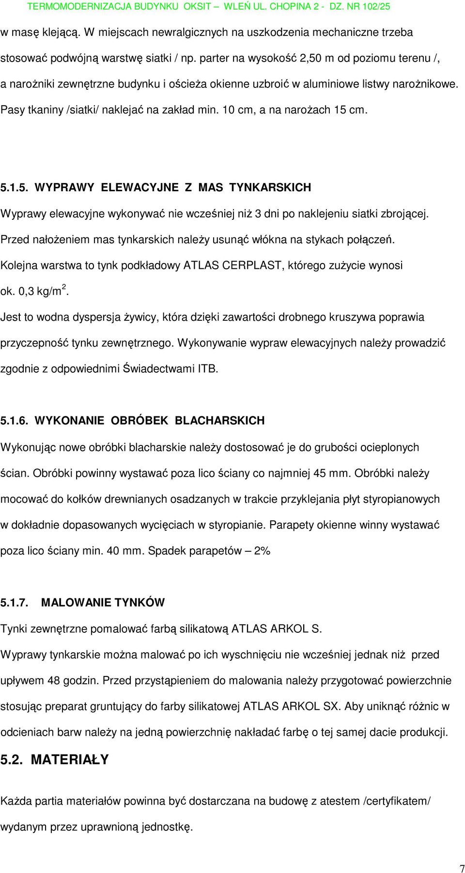 10 cm, a na naroŝach 15 cm. 5.1.5. WYPRAWY ELEWACYJNE Z MAS TYNKARSKICH Wyprawy elewacyjne wykonywać nie wcześniej niŝ 3 dni po naklejeniu siatki zbrojącej.