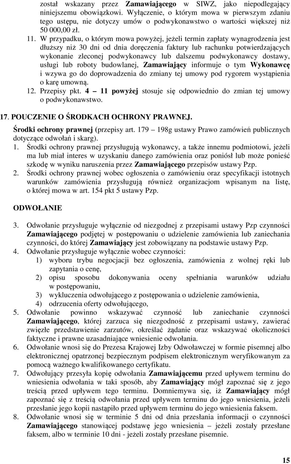 W przypadku, o którym mowa powyżej, jeżeli termin zapłaty wynagrodzenia jest dłuższy niż 30 dni od dnia doręczenia faktury lub rachunku potwierdzających wykonanie zleconej podwykonawcy lub dalszemu