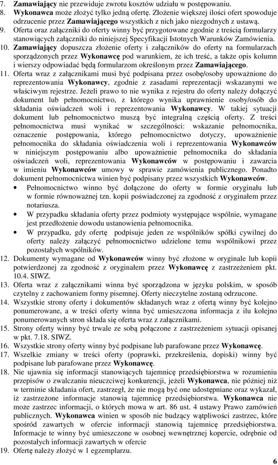 Oferta oraz załączniki do oferty winny być przygotowane zgodnie z treścią formularzy stanowiących załączniki do niniejszej Specyfikacji Istotnych Warunków Zamówienia. 10.