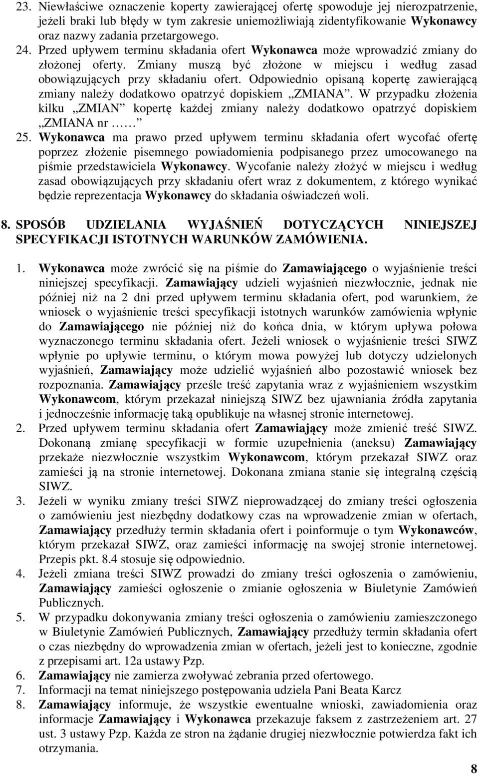 Odpowiednio opisaną kopertę zawierającą zmiany należy dodatkowo opatrzyć dopiskiem ZMIANA. W przypadku złożenia kilku ZMIAN kopertę każdej zmiany należy dodatkowo opatrzyć dopiskiem ZMIANA nr 25.