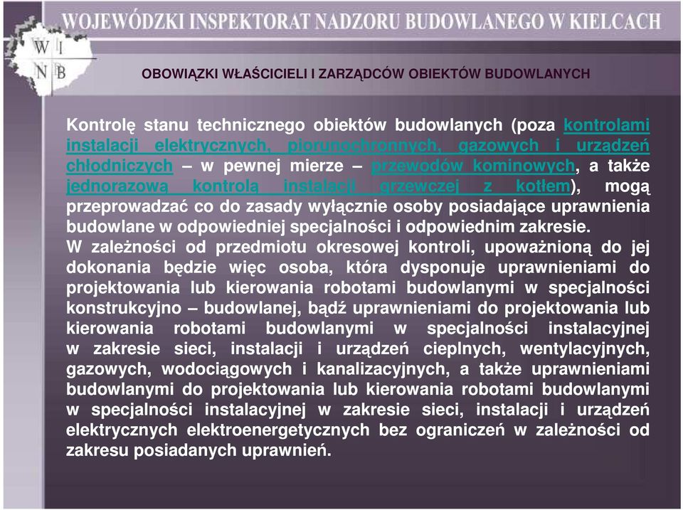 W zaleŝności od przedmiotu okresowej kontroli, upowaŝnioną do jej dokonania będzie więc osoba, która dysponuje uprawnieniami do projektowania lub kierowania robotami budowlanymi w specjalności