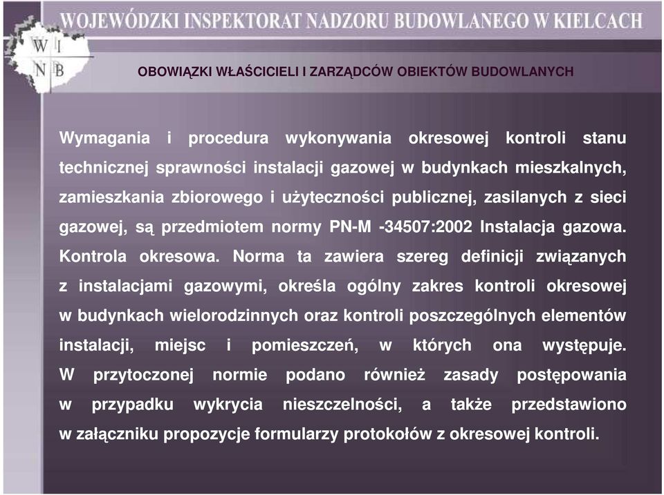 Norma ta zawiera szereg definicji związanych z instalacjami gazowymi, określa ogólny zakres kontroli okresowej w budynkach wielorodzinnych oraz kontroli poszczególnych