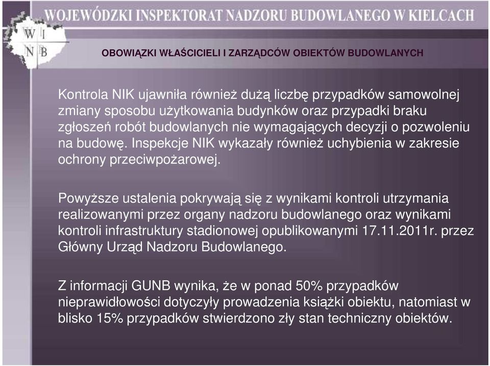 PowyŜsze ustalenia pokrywają się z wynikami kontroli utrzymania realizowanymi przez organy nadzoru budowlanego oraz wynikami kontroli infrastruktury stadionowej