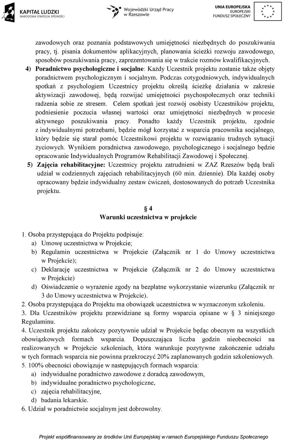 4) Poradnictwo psychologiczne i socjalne: Każdy Uczestnik projektu zostanie także objęty poradnictwem psychologicznym i socjalnym.