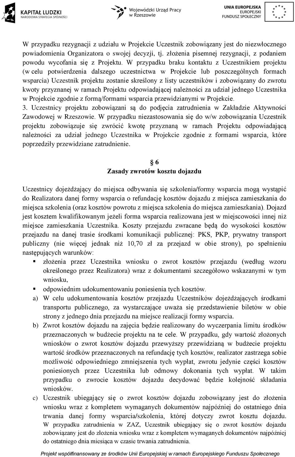 W przypadku braku kontaktu z Uczestnikiem projektu (w celu potwierdzenia dalszego uczestnictwa w Projekcie lub poszczególnych formach wsparcia) Uczestnik projektu zostanie skreślony z listy