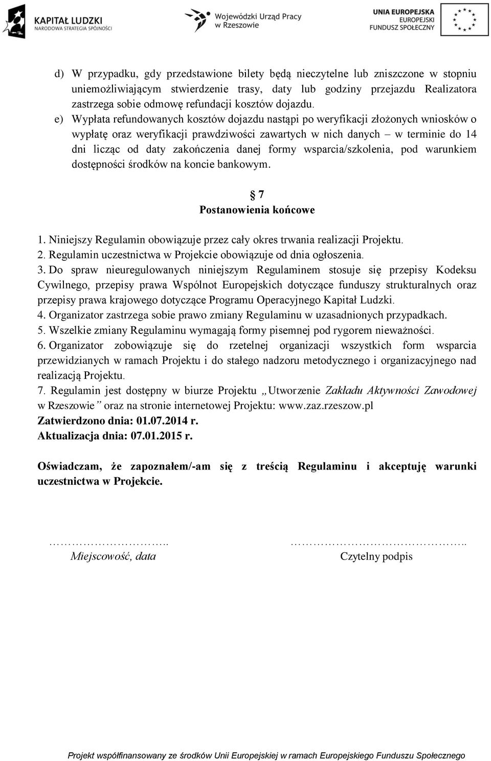 e) Wypłata refundowanych kosztów dojazdu nastąpi po weryfikacji złożonych wniosków o wypłatę oraz weryfikacji prawdziwości zawartych w nich danych w terminie do 14 dni licząc od daty zakończenia