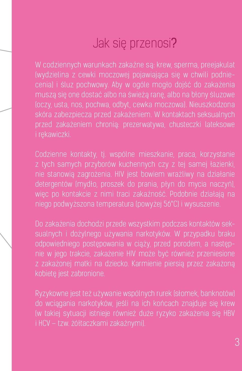 W kontaktach seksualnych przed zakażeniem chronią: prezerwatywa, chusteczki lateksowe i rękawiczki. Codzienne kontakty, tj.