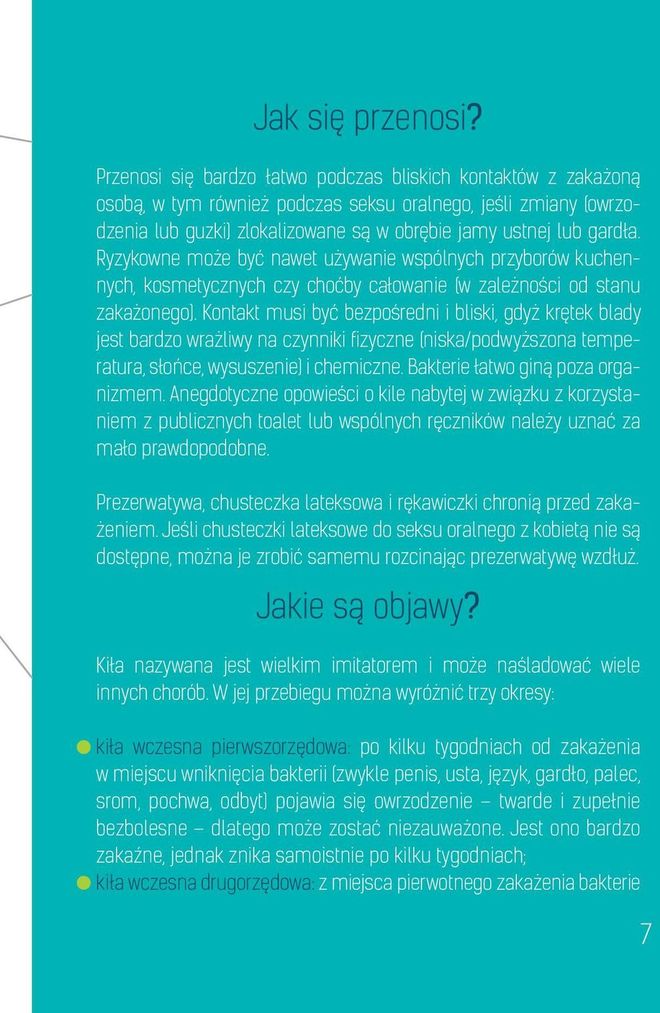 Ryzykowne może być nawet używanie wspólnych przyborów kuchennych, kosmetycznych czy choćby całowanie (w zależności od stanu zakażonego).