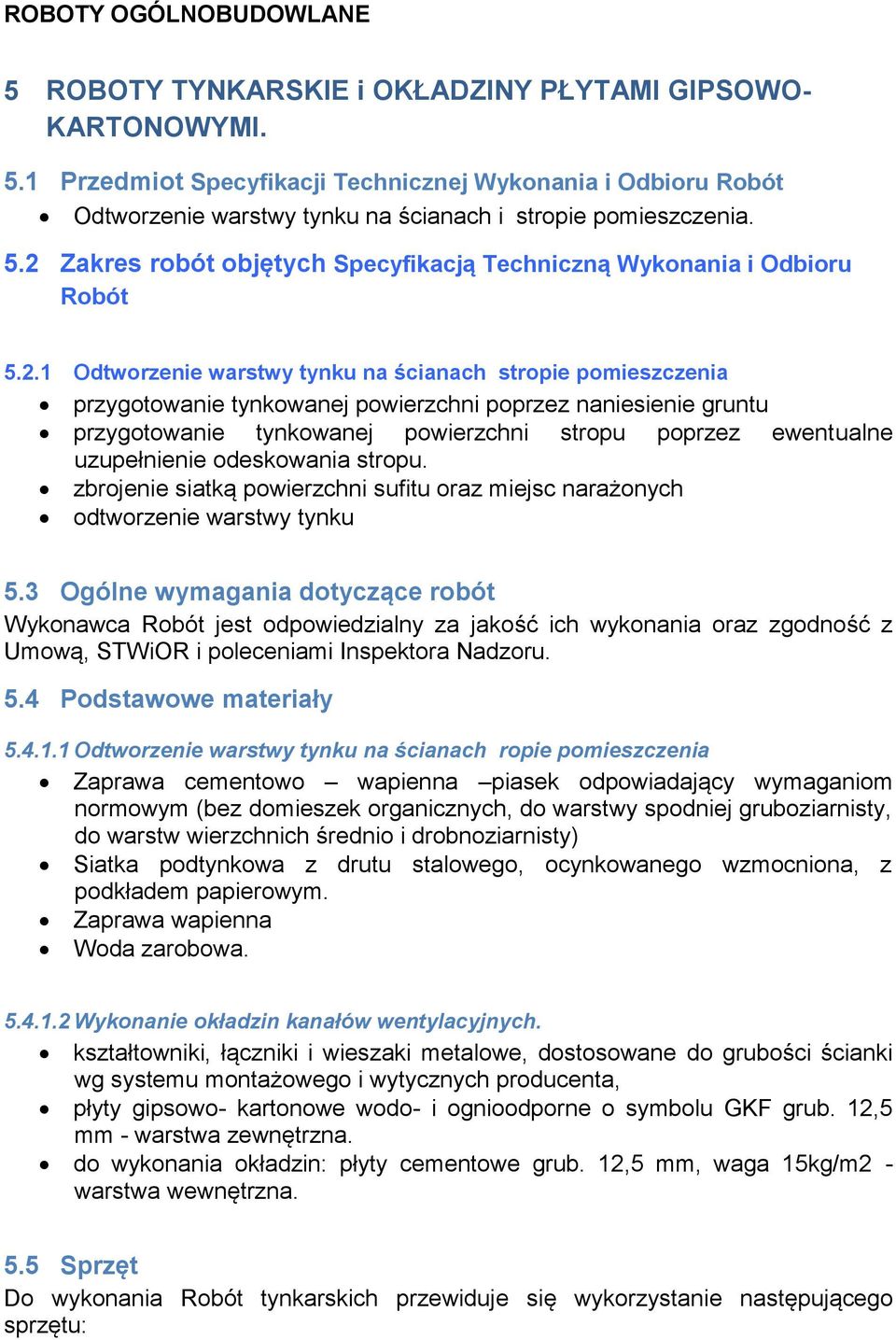 gruntu przygotowanie tynkowanej powierzchni stropu poprzez ewentualne uzupełnienie odeskowania stropu. zbrojenie siatką powierzchni sufitu oraz miejsc narażonych odtworzenie warstwy tynku 5.