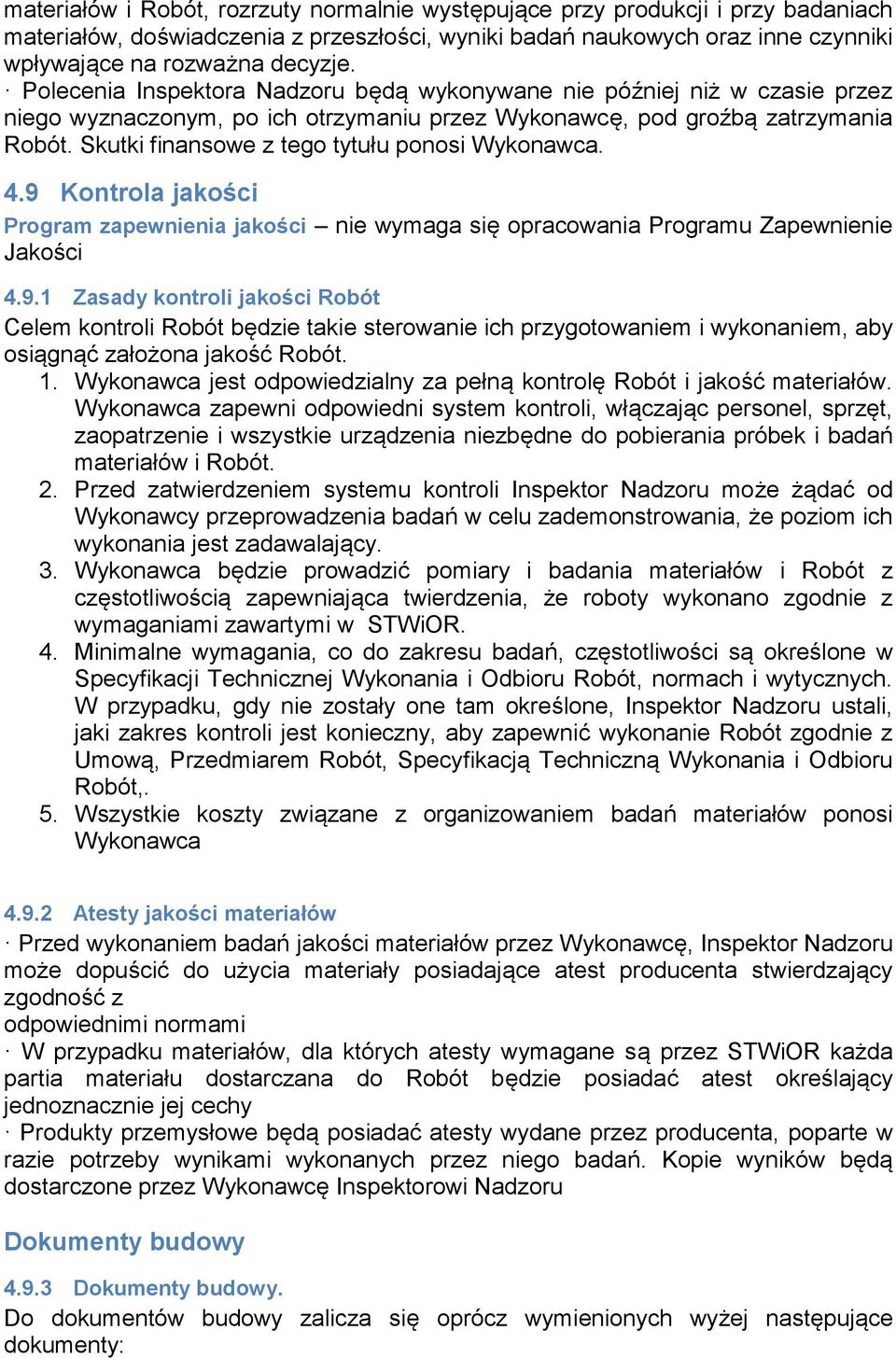 Skutki finansowe z tego tytułu ponosi Wykonawca. 4.9 Kontrola jakości Program zapewnienia jakości nie wymaga się opracowania Programu Zapewnienie Jakości 4.9.1 Zasady kontroli jakości Robót Celem kontroli Robót będzie takie sterowanie ich przygotowaniem i wykonaniem, aby osiągnąć założona jakość Robót.