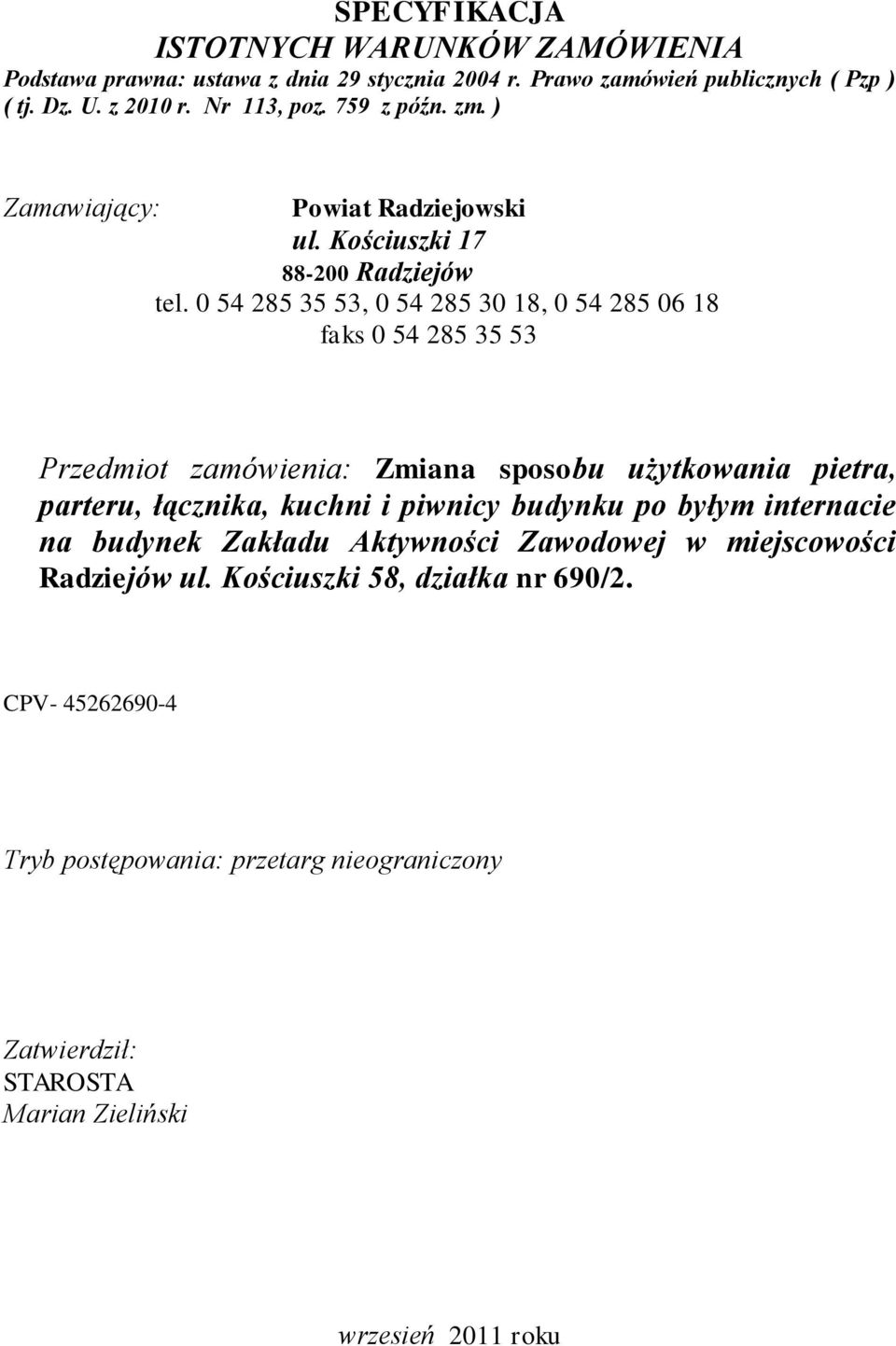 0 54 285 35 53, 0 54 285 30 18, 0 54 285 06 18 faks 0 54 285 35 53 Przedmiot zamówienia: Zmiana sposobu użytkowania pietra, parteru, łącznika, kuchni i piwnicy