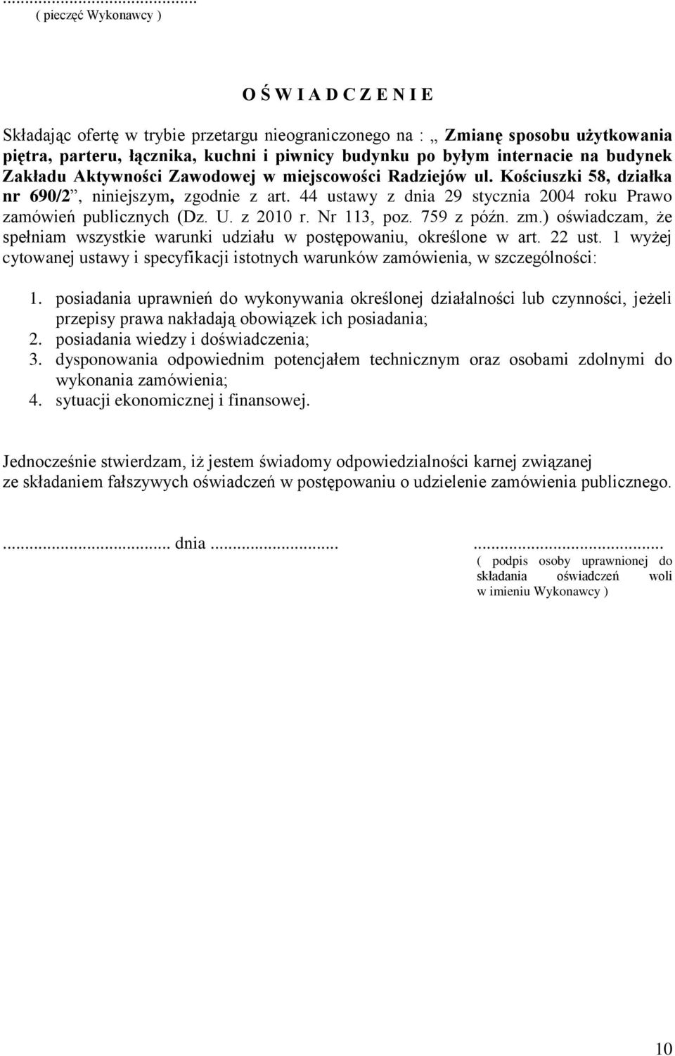 44 ustawy z dnia 29 stycznia 2004 roku Prawo zamówień publicznych (Dz. U. z 2010 r. Nr 113, poz. 759 z późn. zm.) oświadczam, że spełniam wszystkie warunki udziału w postępowaniu, określone w art.