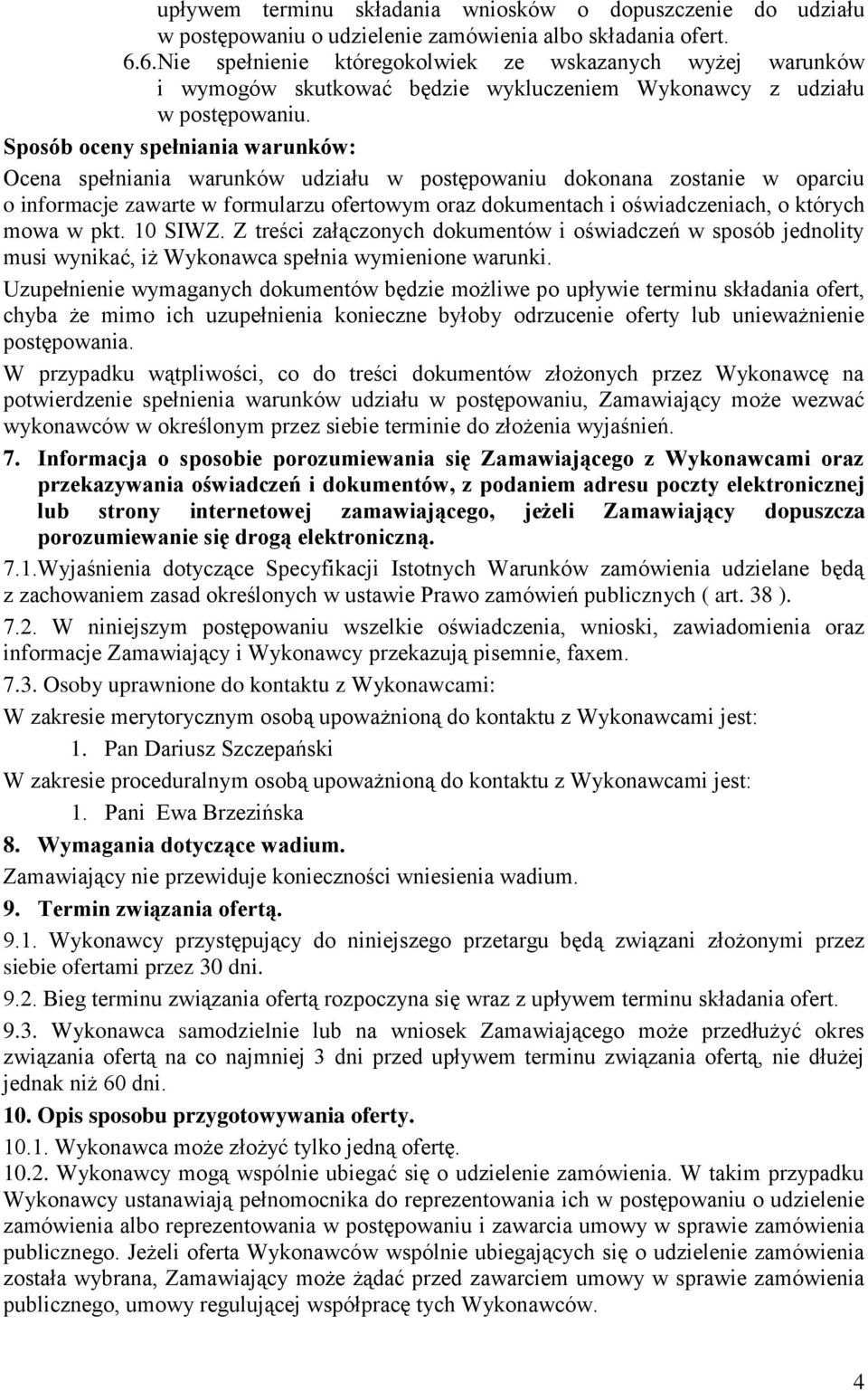 Sposób oceny spełniania warunków: Ocena spełniania warunków udziału w postępowaniu dokonana zostanie w oparciu o informacje zawarte w formularzu ofertowym oraz dokumentach i oświadczeniach, o których