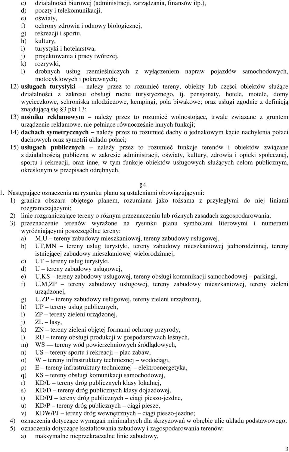 drobnych usług rzemieślniczych z wyłączeniem napraw pojazdów samochodowych, motocyklowych i pokrewnych; 12) usługach turystyki należy przez to rozumieć tereny, obiekty lub części obiektów służące