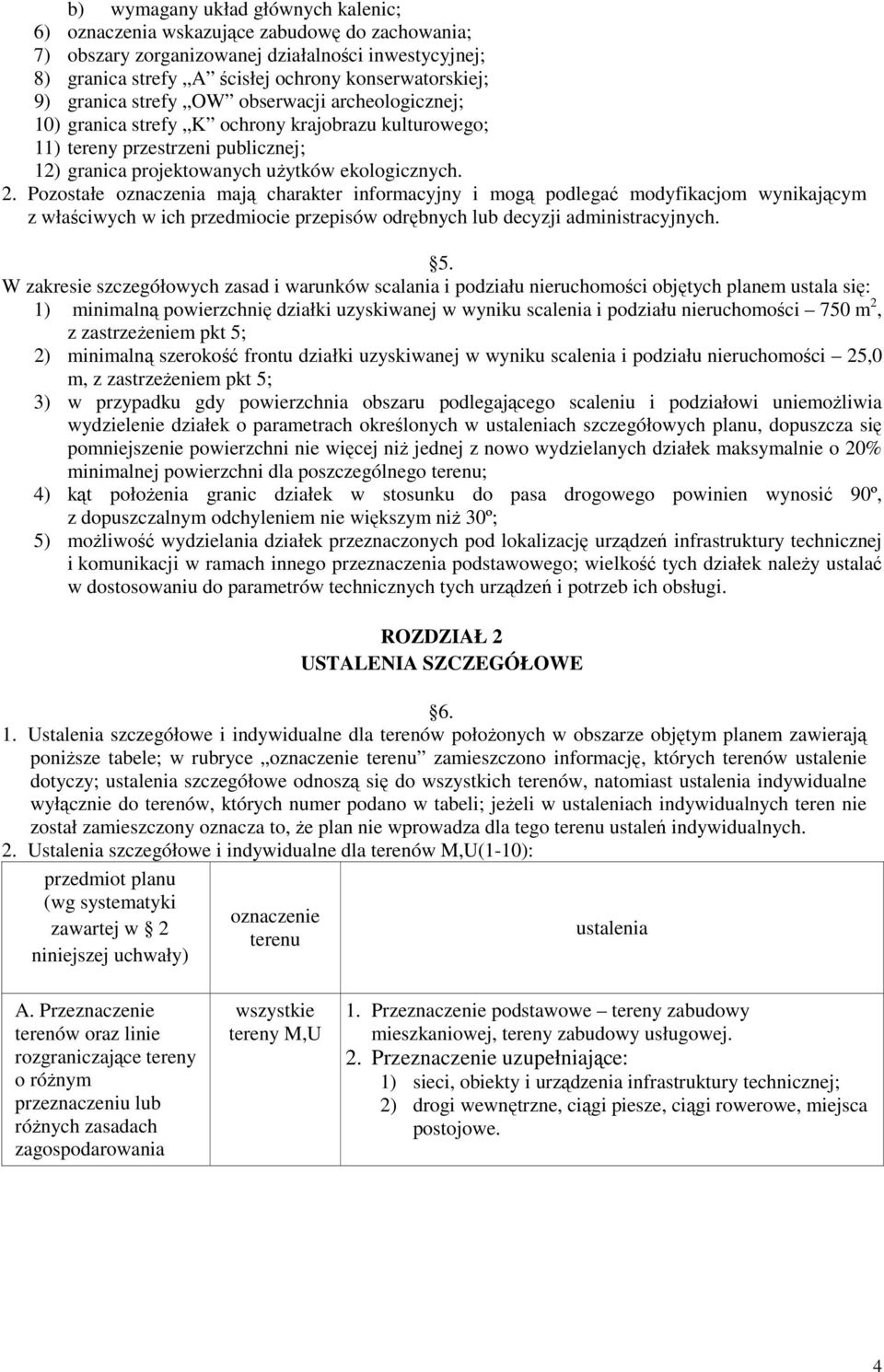 Pozostałe oznaczenia mają charakter informacyjny i mogą podlegać modyfikacjom wynikającym z właściwych w ich przedmiocie przepisów odrębnych lub decyzji administracyjnych. 5.