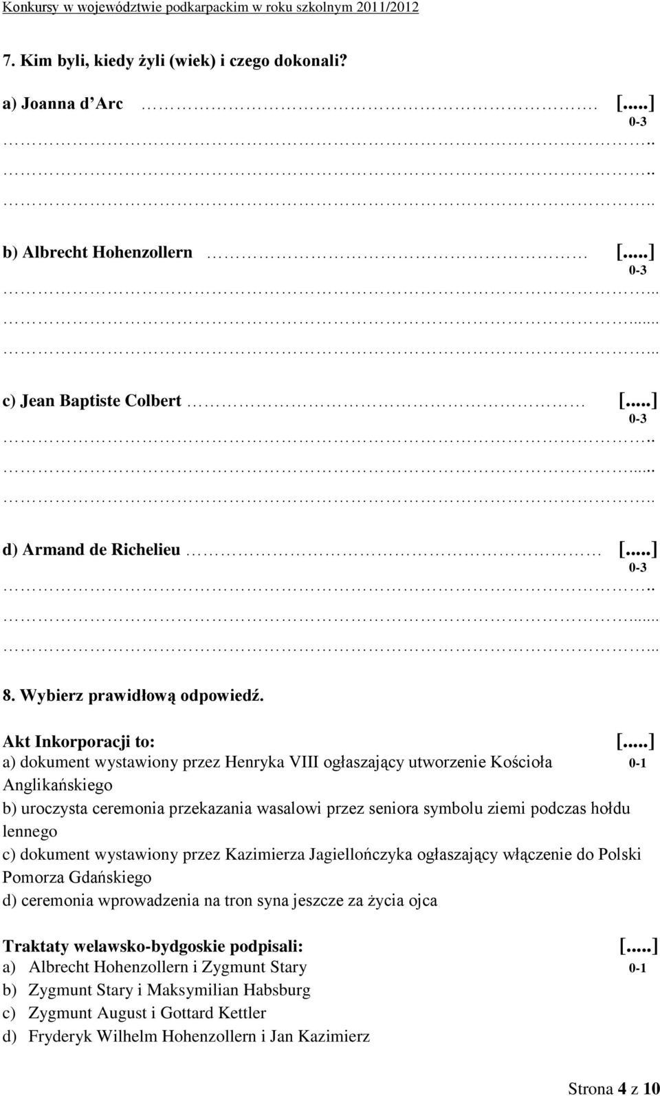 ..] Akt Inkorporacji to: a) dokument wystawiony przez Henryka VIII ogłaszający utworzenie Kościoła Anglikańskiego b) uroczysta ceremonia przekazania wasalowi przez seniora symbolu ziemi podczas hołdu