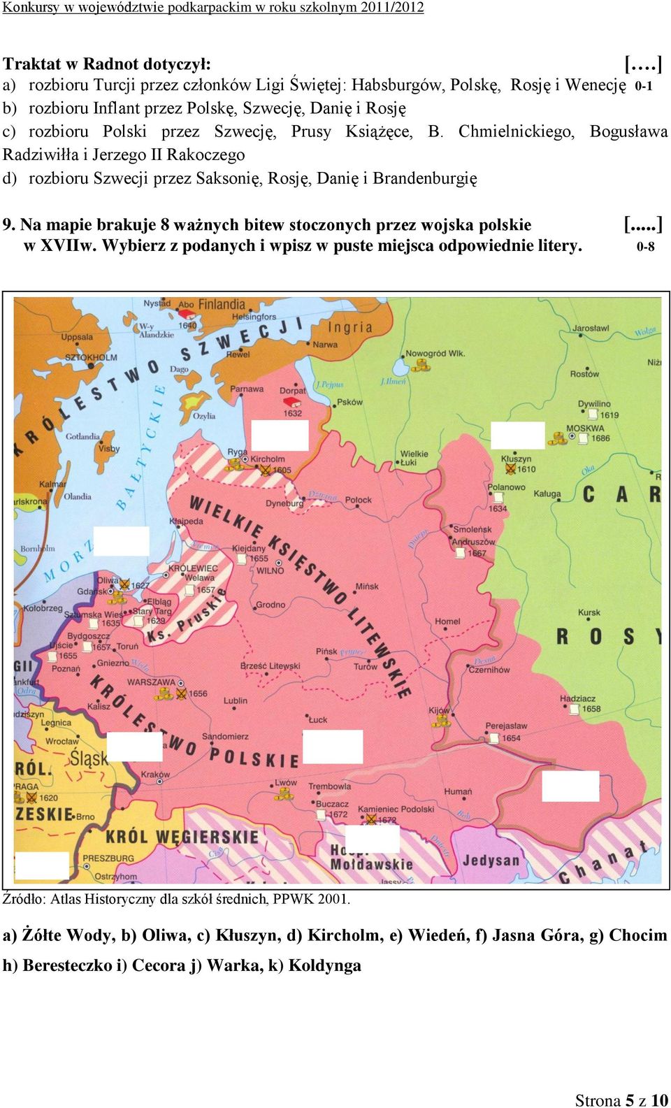 Chmielnickiego, Bogusława Radziwiłła i Jerzego II Rakoczego d) rozbioru Szwecji przez Saksonię, Rosję, Danię i Brandenburgię 9.