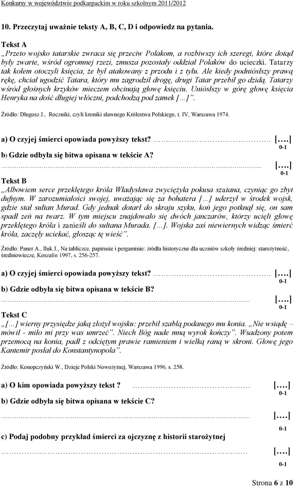 Tatarzy tak kołem otoczyli księcia, że był atakowany z przodu i z tyłu. Ale kiedy podniósłszy prawą rękę, chciał ugodzić Tatara, który mu zagrodził drogę, drugi Tatar przebił go dzidą.