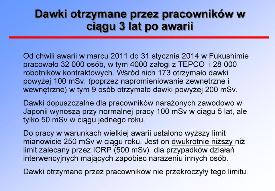 Dawki dopuszczalne dla pracowników narażonych zawodowo w Japonii wynoszą przy normalnej pracy 100 msv w ciągu 5 lat, ale tylko 50 msv w ciągu jednego roku.