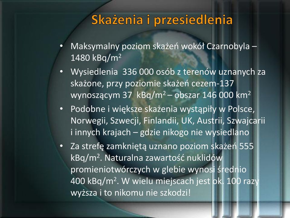 Austrii, Szwajcarii i innych krajach gdzie nikogo nie wysiedlano Za strefę zamkniętą uznano poziom skażeń 555 kbq/m 2.