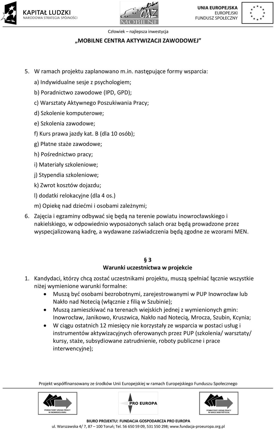 Kurs prawa jazdy kat. B (dla 10 osób); g) Płatne staże zawodowe; h) Pośrednictwo pracy; i) Materiały szkoleniowe; j) Stypendia szkoleniowe; k) Zwrot kosztów dojazdu; l) dodatki relokacyjne (dla 4 os.