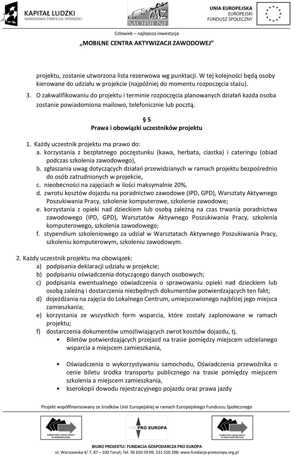 Każdy uczestnik projektu ma prawo do: a. korzystania z bezpłatnego poczęstunku (kawa, herbata, ciastka) i cateringu (obiad podczas szkolenia zawodowego), b.