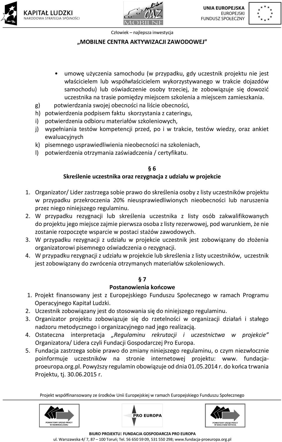 g) potwierdzania swojej obecności na liście obecności, h) potwierdzenia podpisem faktu skorzystania z cateringu, i) potwierdzenia odbioru materiałów szkoleniowych, j) wypełniania testów kompetencji