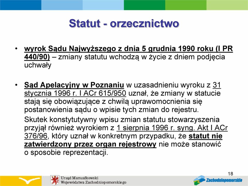 I ACr 615/950 uznał, że zmiany w statucie stają się obowiązujące z chwilą uprawomocnienia się postanowienia sądu o wpisie tych zmian do rejestru.