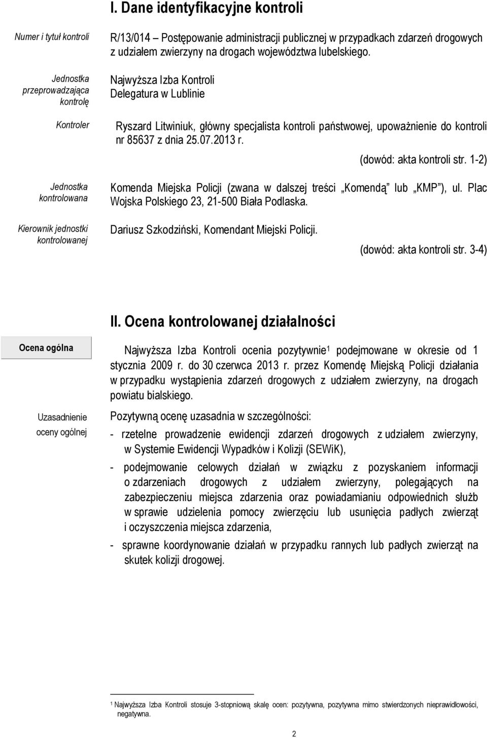 Najwyższa Izba Kontroli Delegatura w Lublinie Ryszard Litwiniuk, główny specjalista kontroli państwowej, upoważnienie do kontroli nr 85637 z dnia 25.07.2013 r. (dowód: akta kontroli str.