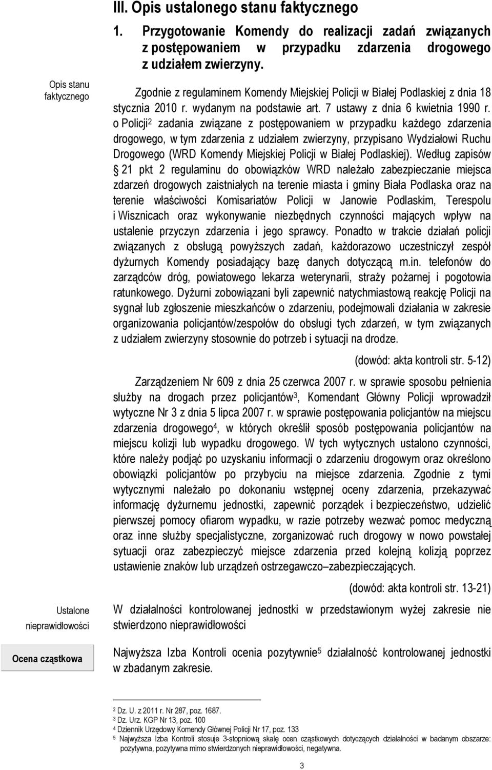 o Policji 2 zadania związane z postępowaniem w przypadku każdego zdarzenia drogowego, w tym zdarzenia z udziałem zwierzyny, przypisano Wydziałowi Ruchu Drogowego (WRD Komendy Miejskiej Policji w