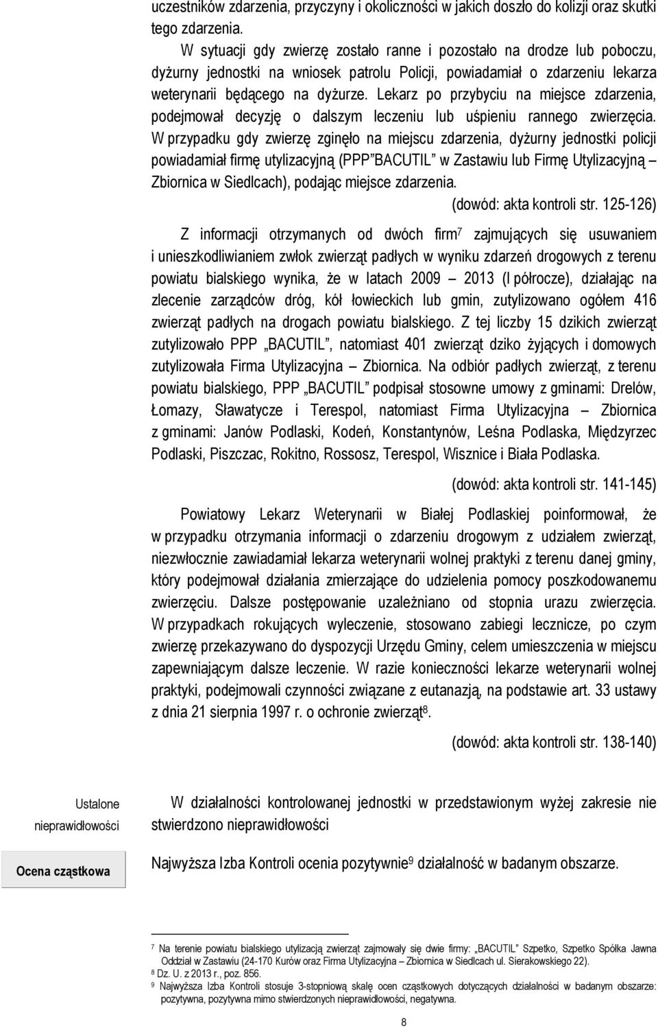 Lekarz po przybyciu na miejsce zdarzenia, podejmował decyzję o dalszym leczeniu lub uśpieniu rannego zwierzęcia.