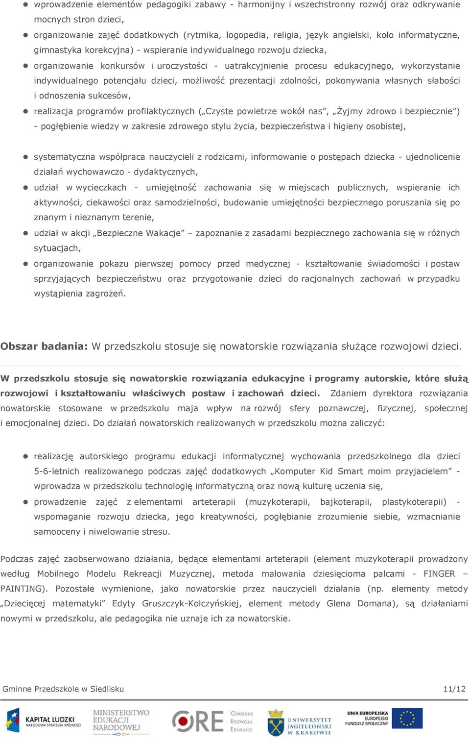 potencjału dzieci, możliwość prezentacji zdolności, pokonywania własnych słabości i odnoszenia sukcesów, realizacja programów profilaktycznych ( Czyste powietrze wokół nas, Żyjmy zdrowo i bezpiecznie