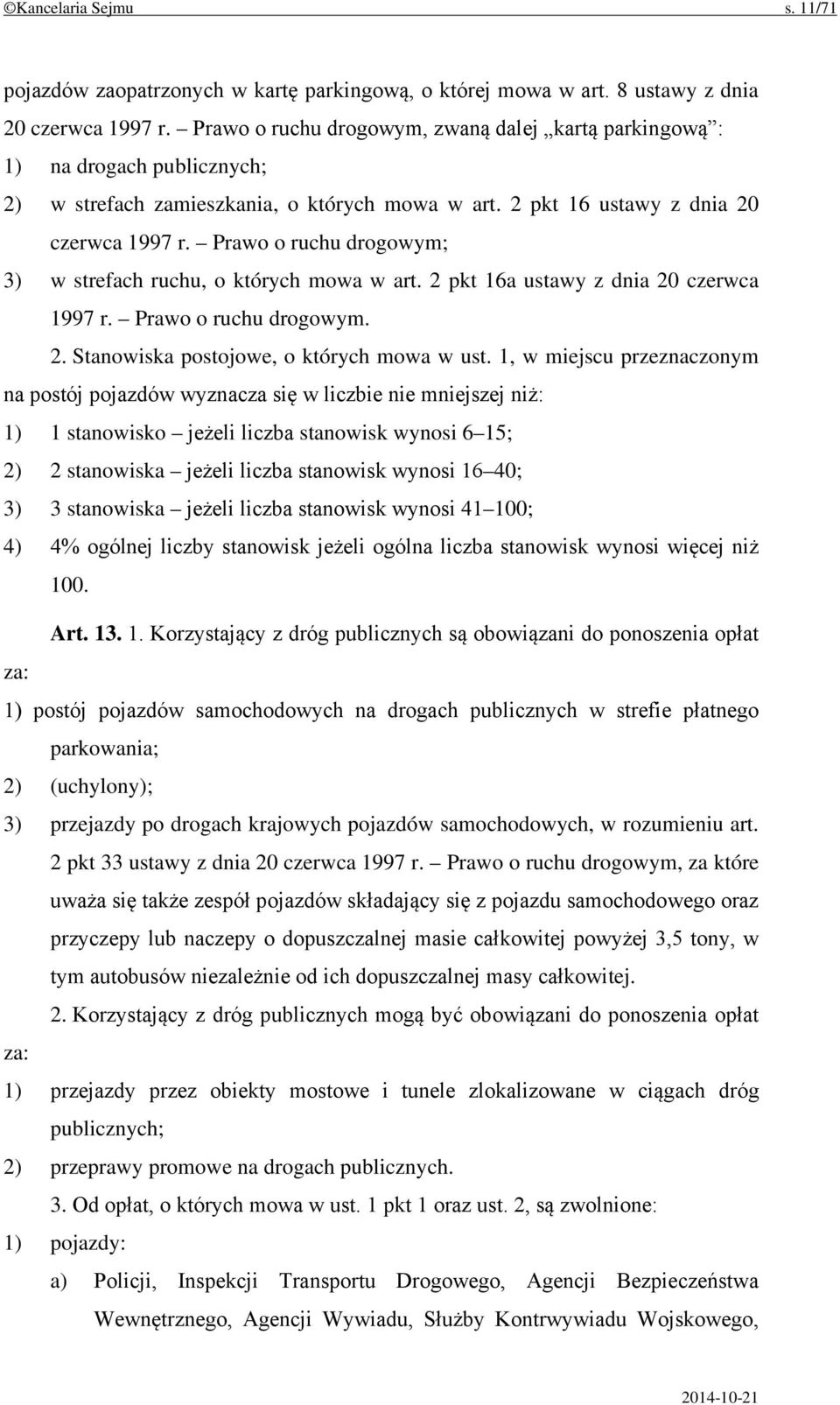 Prawo o ruchu drogowym; 3) w strefach ruchu, o których mowa w art. 2 pkt 16a ustawy z dnia 20 czerwca 1997 r. Prawo o ruchu drogowym. 2. Stanowiska postojowe, o których mowa w ust.