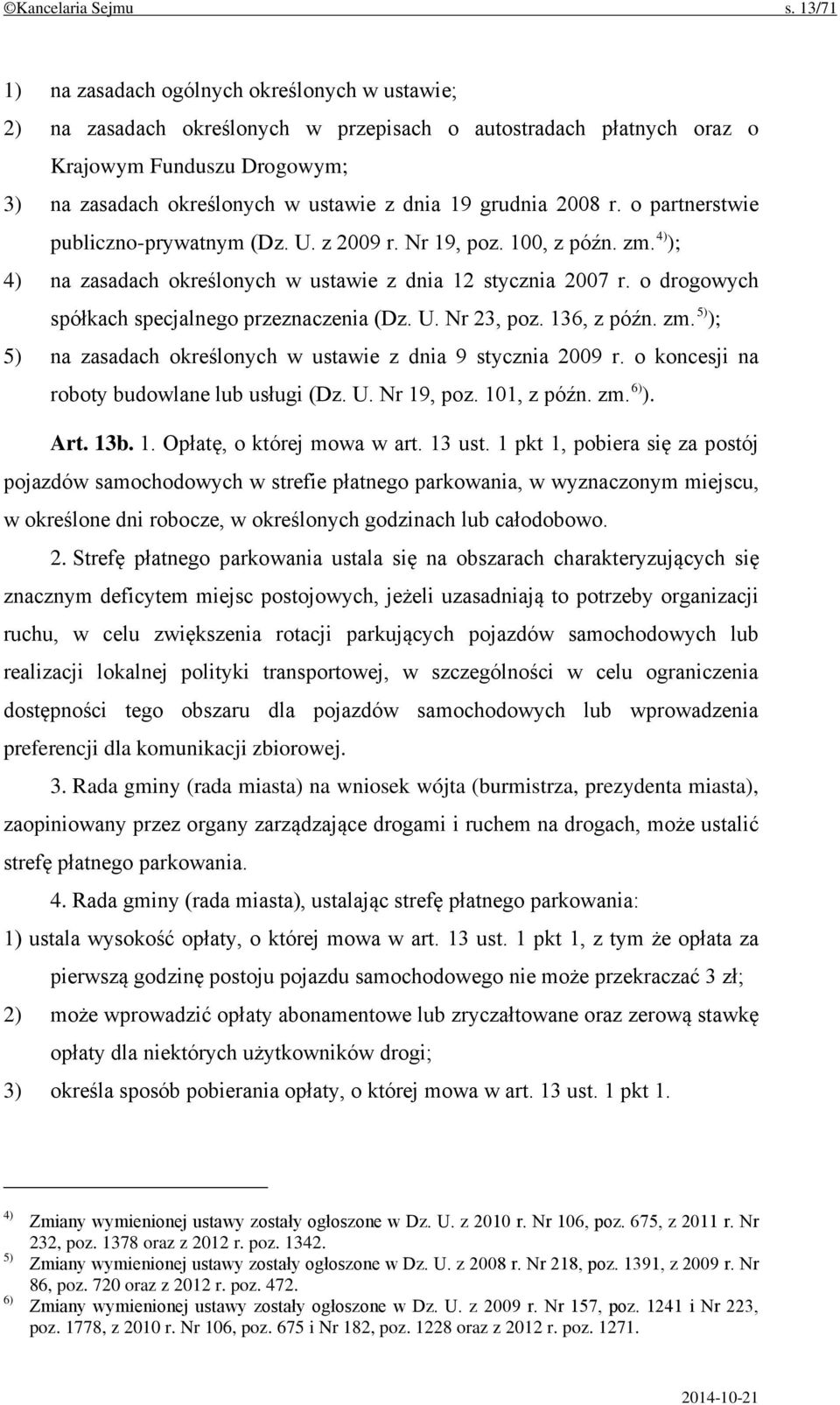 grudnia 2008 r. o partnerstwie publiczno-prywatnym (Dz. U. z 2009 r. Nr 19, poz. 100, z późn. zm. 4) ); 4) na zasadach określonych w ustawie z dnia 12 stycznia 2007 r.