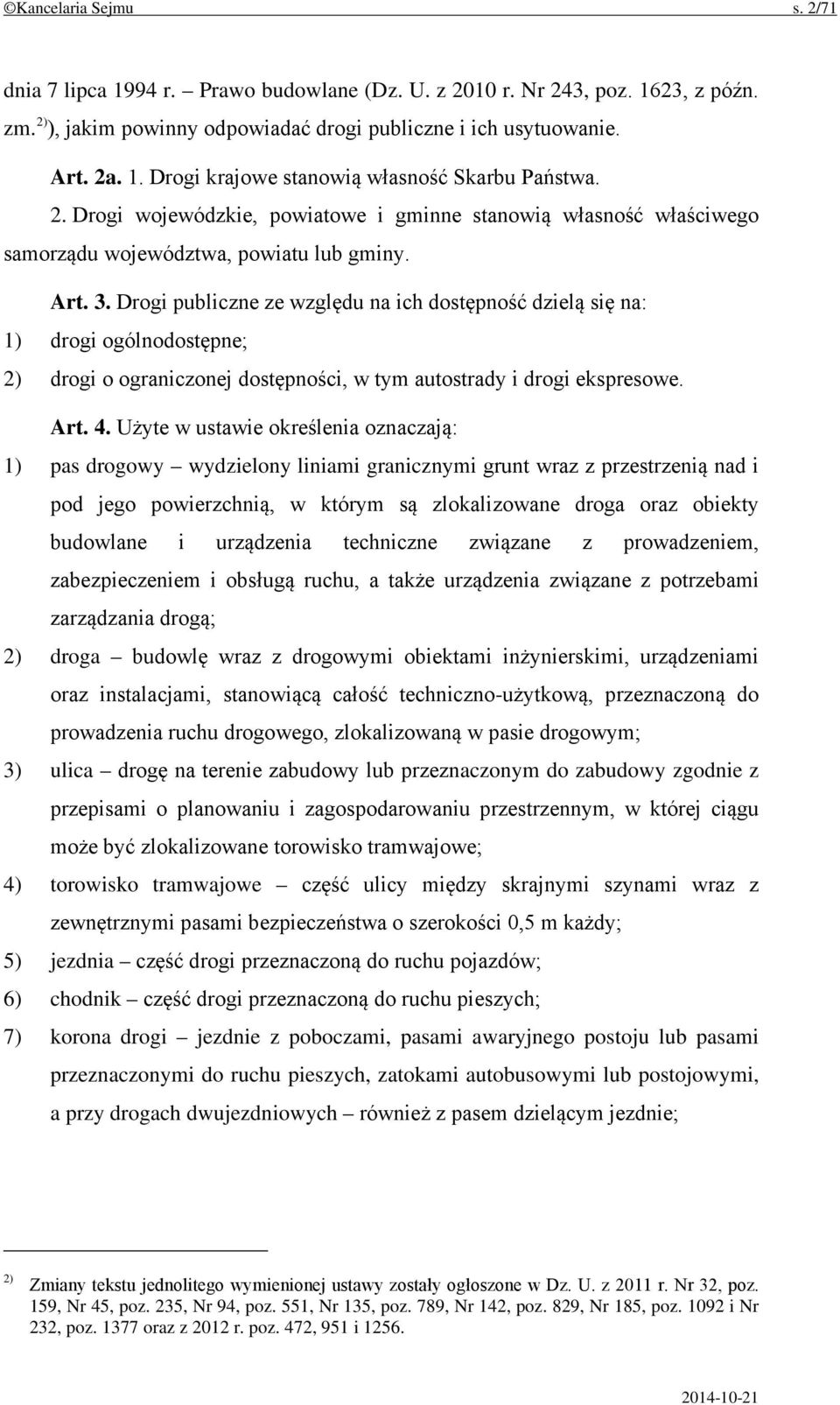 Drogi publiczne ze względu na ich dostępność dzielą się na: 1) drogi ogólnodostępne; 2) drogi o ograniczonej dostępności, w tym autostrady i drogi ekspresowe. Art. 4.