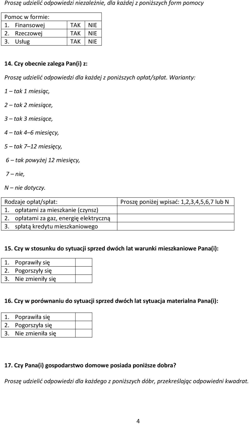 Warianty: 1 tak 1 miesiąc, 2 tak 2 miesiące, 3 tak 3 miesiące, 4 tak 4 6 miesięcy, 5 tak 7 12 miesięcy, 6 tak powyżej 12 miesięcy, 7 nie, N nie dotyczy. Rodzaje opłat/spłat: 1.