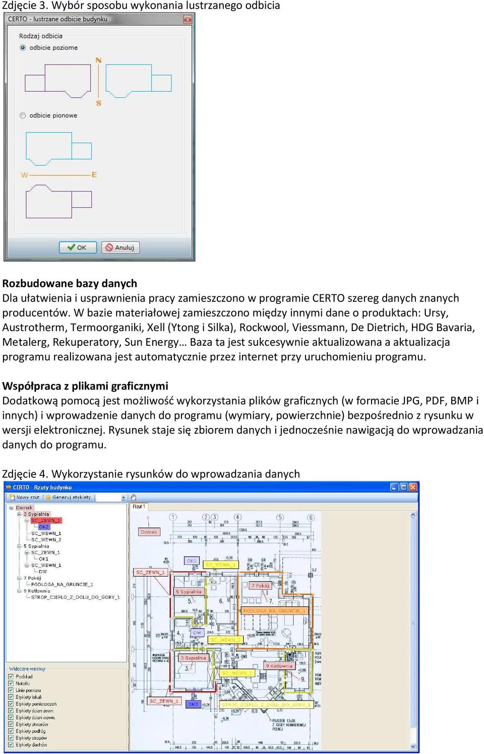 Energy Baza ta jest sukcesywnie aktualizowana a aktualizacja programu realizowana jest automatycznie przez internet przy uruchomieniu programu.